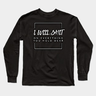 I Will Sh$t On Everything You Hold Dear Long Sleeve T-Shirt